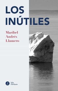 “Los inútiles”, de Maribel Andrés Llamero: el arte de amar lo inútil